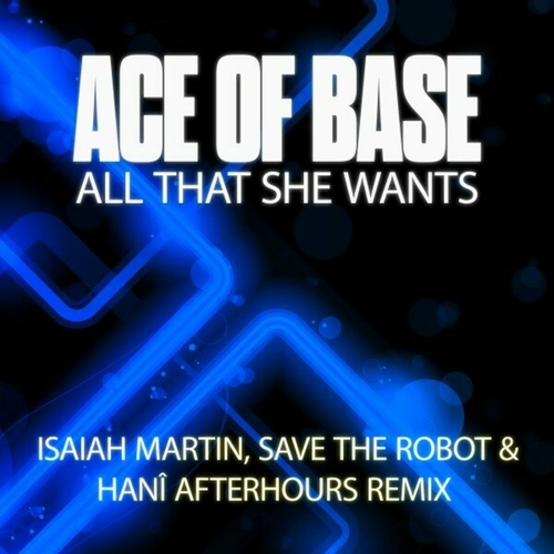 Ace of Base - All That She Wants (Isaiah Martin, Save The Robot and HANI Afterhours Mix) [7332181120196]